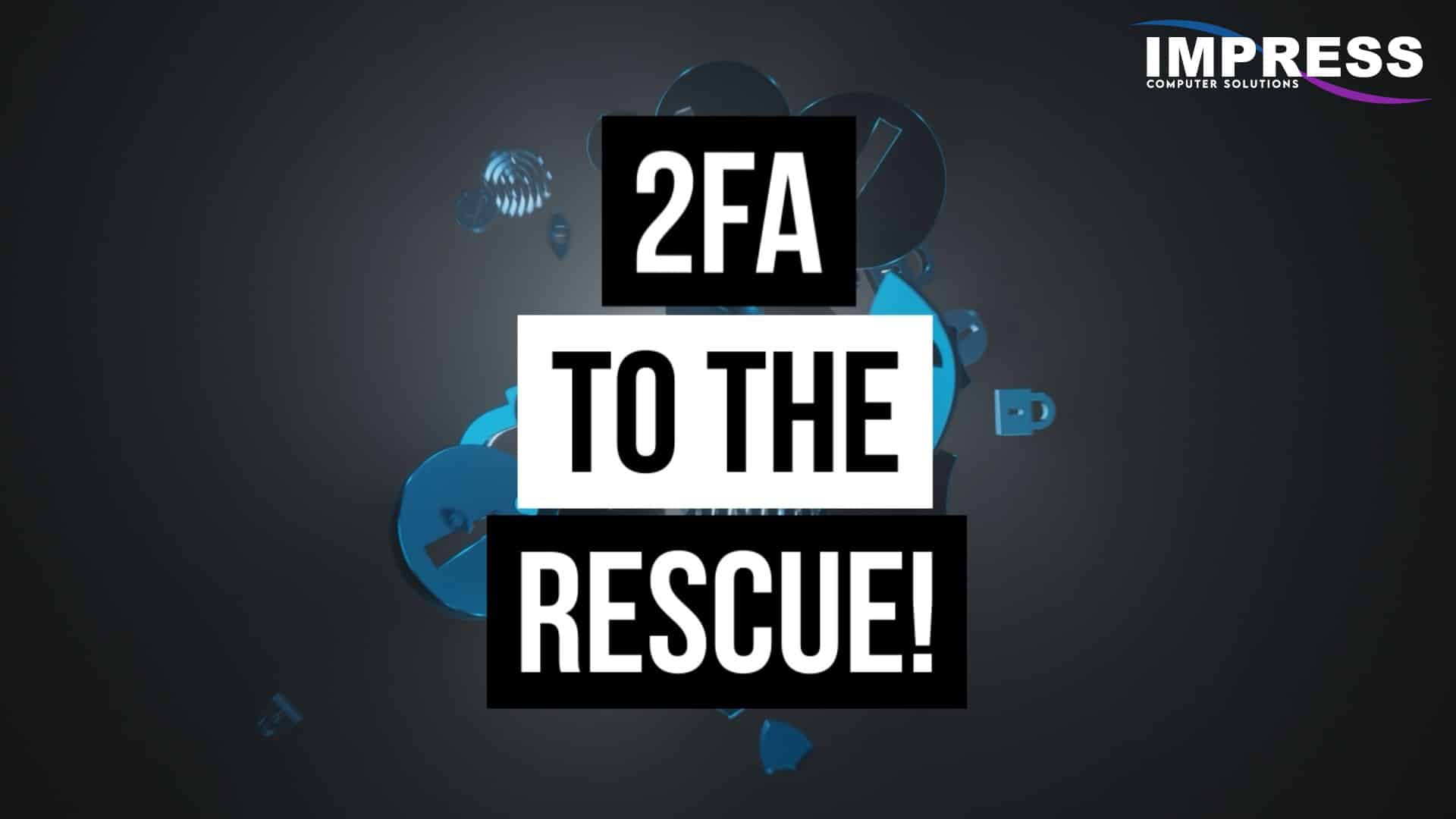 Why aren’t passwords good enough? 2FA To the Rescue!
